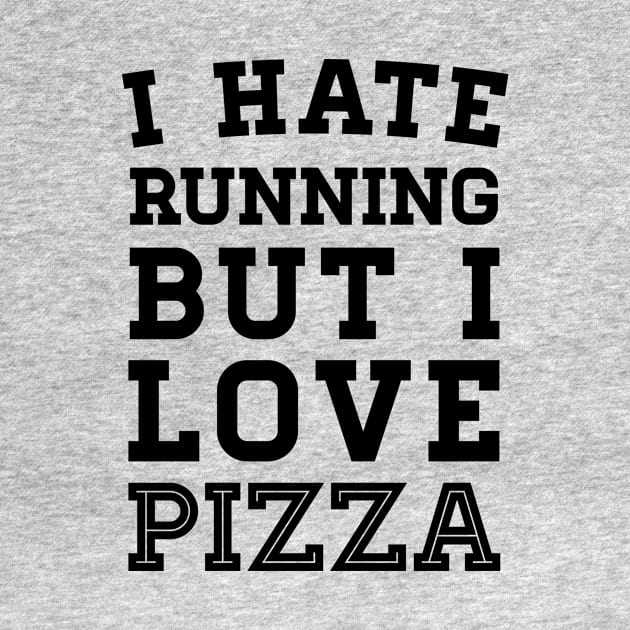 I Hate Running But I Love Pizza by zubiacreative